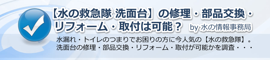 【水の救急隊 洗面台】の修理・部品交換・リフォーム・取付は可能？ by 水の情報事務局